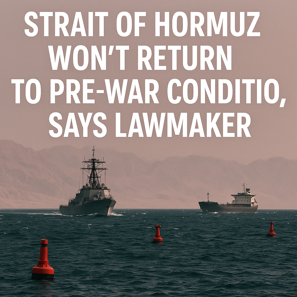 Illustration of Strait of Hormuz Won't Return to Pre-War Conditions, Says Lawmaker