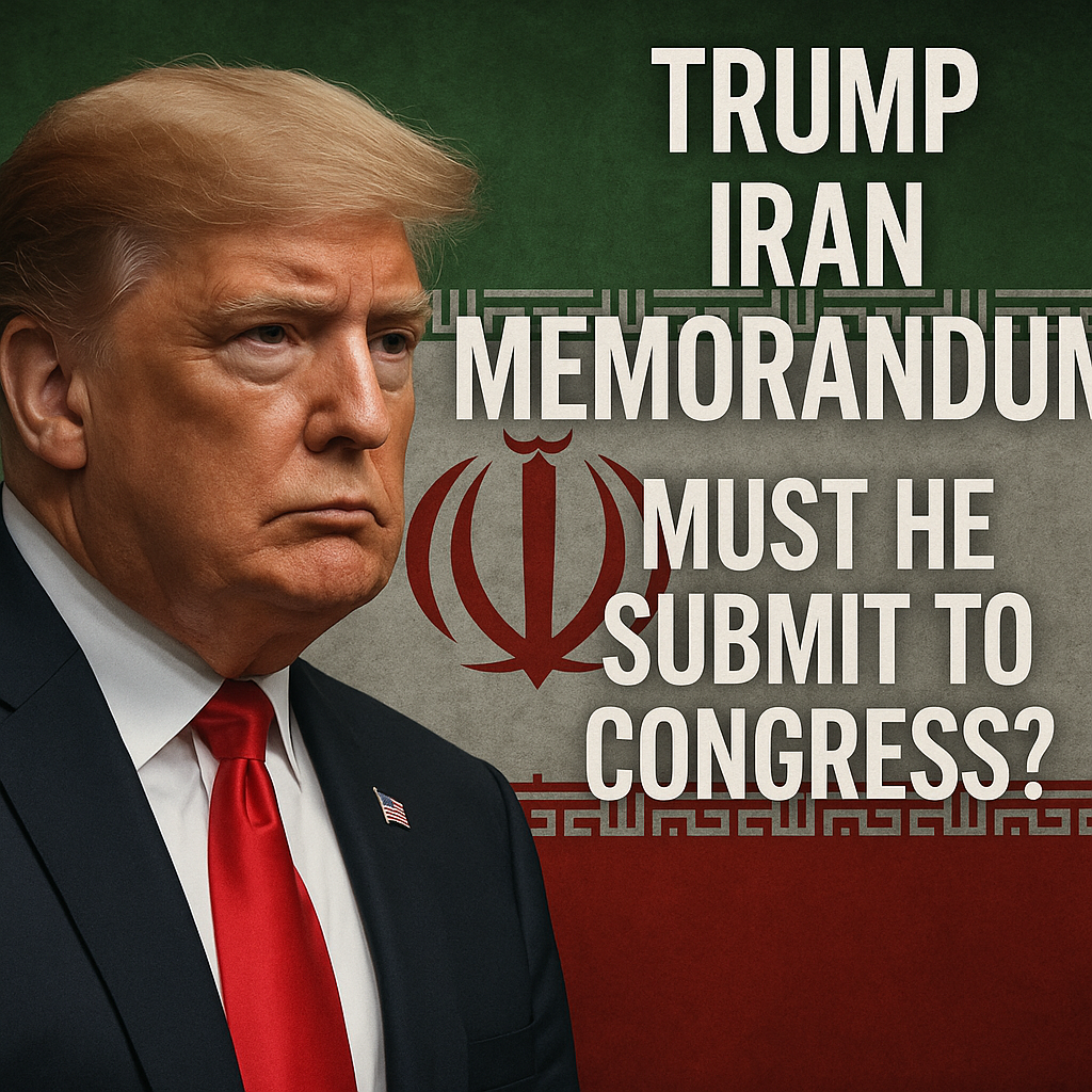 Illustration of Trump Iran Memorandum: Must He Submit to Congress?
